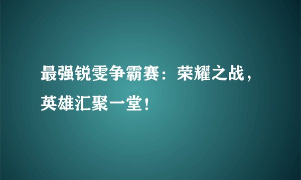 最强锐雯争霸赛：荣耀之战，英雄汇聚一堂！