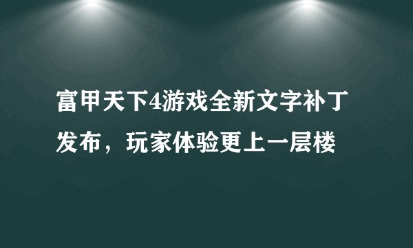 富甲天下4游戏全新文字补丁发布，玩家体验更上一层楼