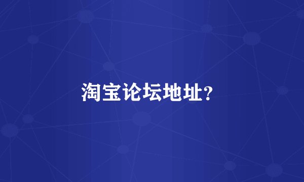 淘宝论坛地址？