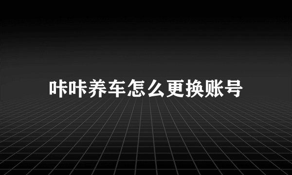 咔咔养车怎么更换账号
