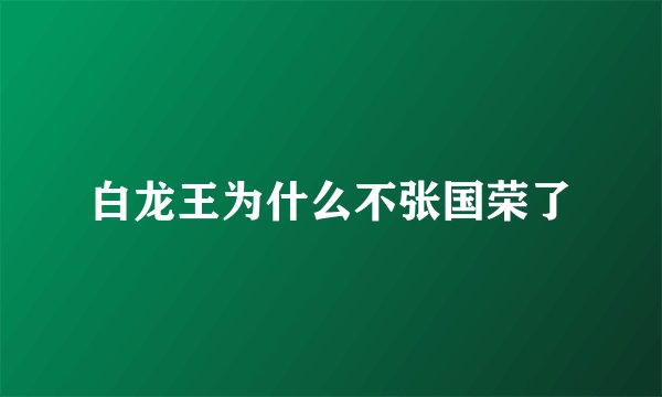 白龙王为什么不张国荣了