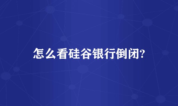 怎么看硅谷银行倒闭?