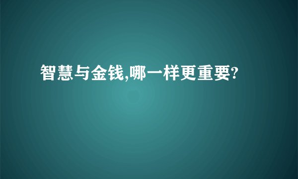 智慧与金钱,哪一样更重要?