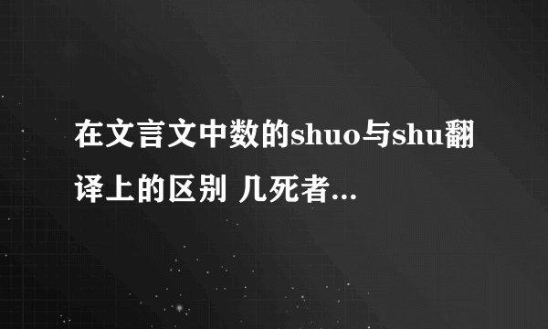 在文言文中数的shuo与shu翻译上的区别 几死者数已中数的读音