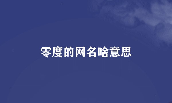 零度的网名啥意思