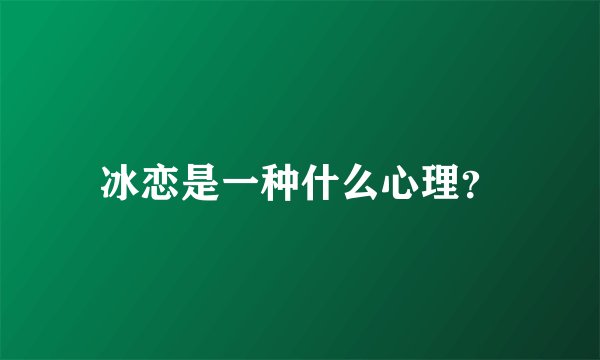 冰恋是一种什么心理？