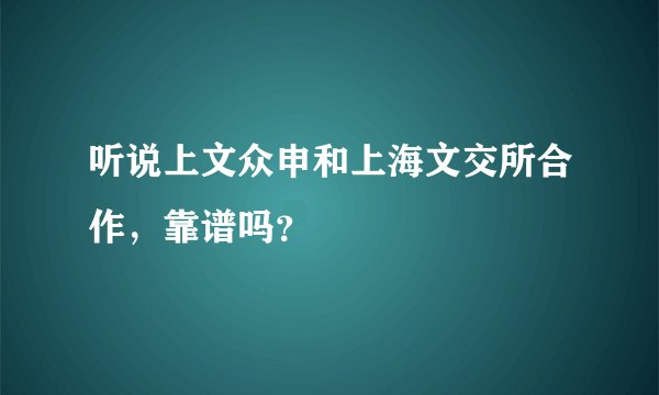 听说上文众申和上海文交所合作，靠谱吗？