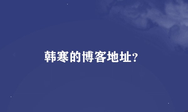 韩寒的博客地址？