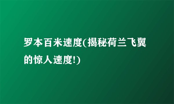 罗本百米速度(揭秘荷兰飞翼的惊人速度!)