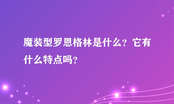魔装型罗恩格林是什么？它有什么特点吗？