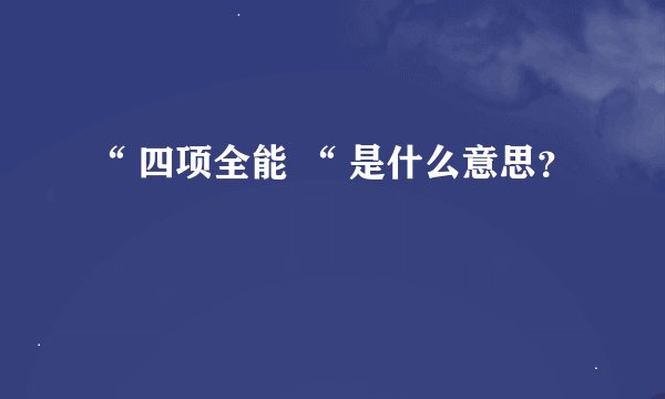 “ 四项全能 “ 是什么意思？
