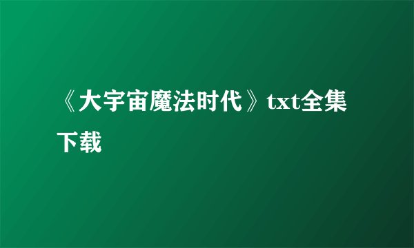 《大宇宙魔法时代》txt全集下载