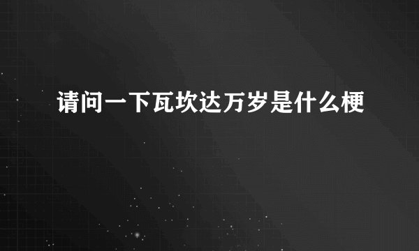 请问一下瓦坎达万岁是什么梗