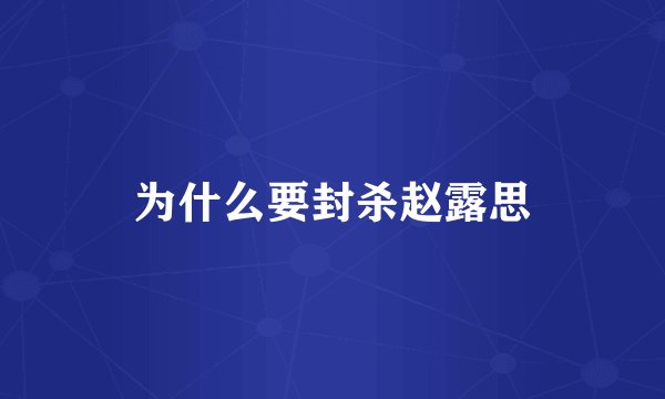 为什么要封杀赵露思