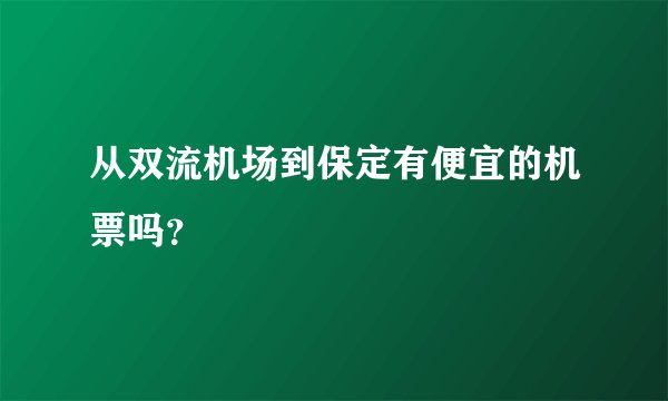 从双流机场到保定有便宜的机票吗？
