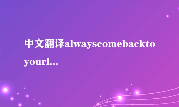 中文翻译alwayscomebacktoyourlove的歌词？