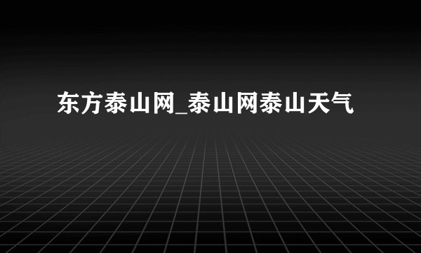 东方泰山网_泰山网泰山天气
