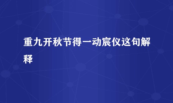 重九开秋节得一动宸仪这句解释