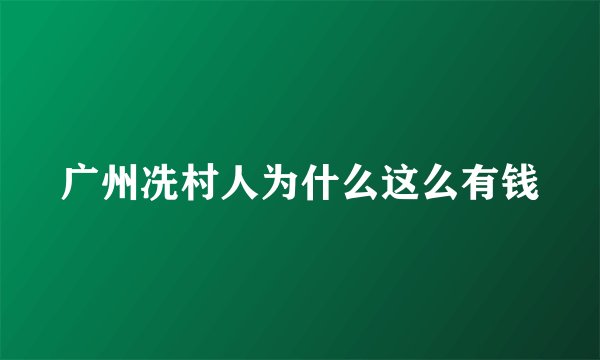 广州冼村人为什么这么有钱