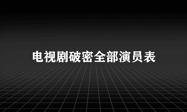 电视剧破密全部演员表