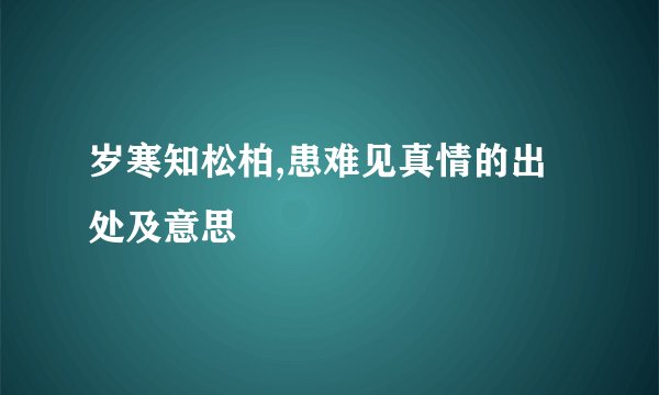 岁寒知松柏,患难见真情的出处及意思