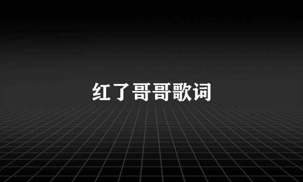 红了哥哥歌词
