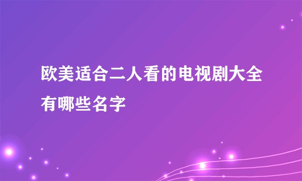 欧美适合二人看的电视剧大全有哪些名字