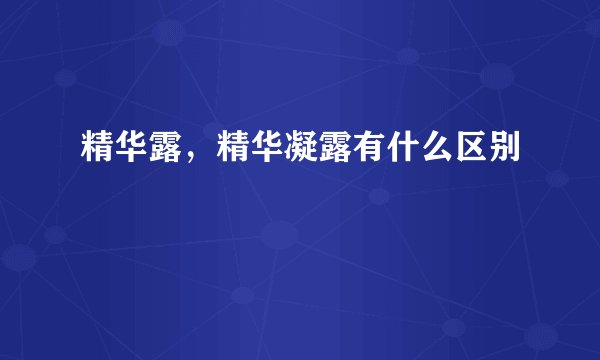 精华露，精华凝露有什么区别
