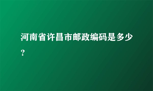 河南省许昌市邮政编码是多少？