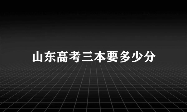 山东高考三本要多少分