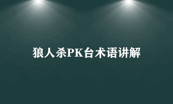 狼人杀PK台术语讲解