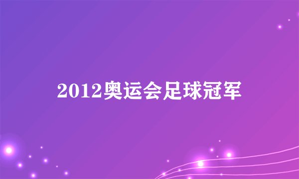 2012奥运会足球冠军