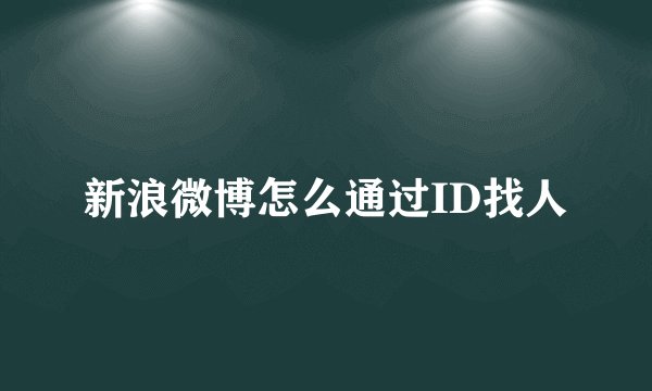 新浪微博怎么通过ID找人