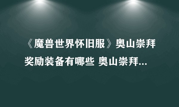 《魔兽世界怀旧服》奥山崇拜奖励装备有哪些 奥山崇拜奖励装备介绍