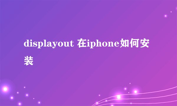 displayout 在iphone如何安装