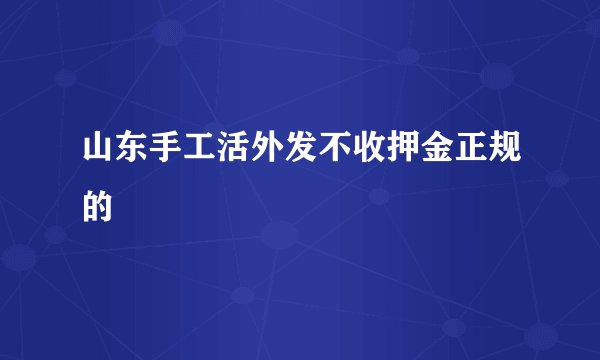 山东手工活外发不收押金正规的
