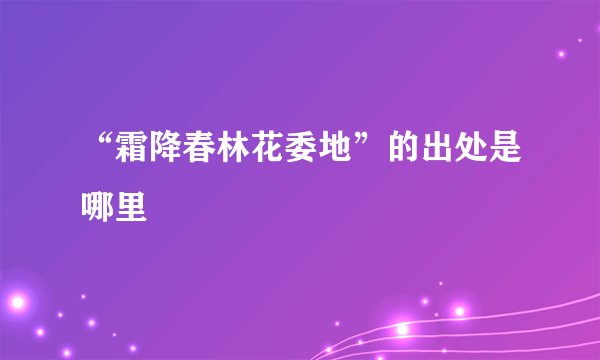 “霜降春林花委地”的出处是哪里