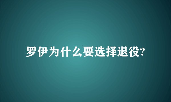 罗伊为什么要选择退役?