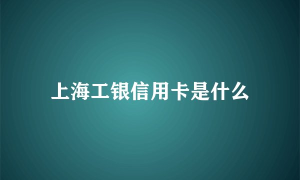 上海工银信用卡是什么