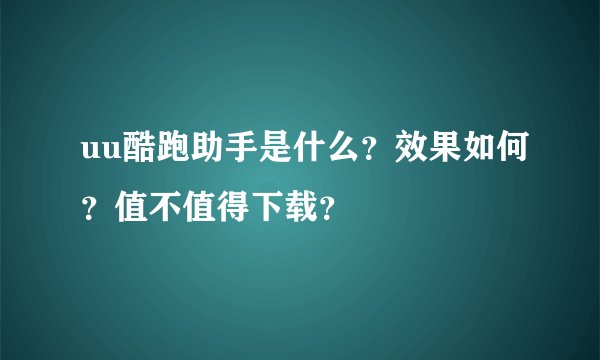 uu酷跑助手是什么？效果如何？值不值得下载？