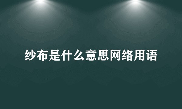 纱布是什么意思网络用语