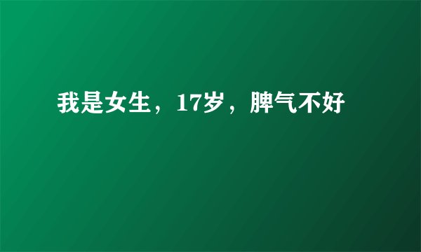 我是女生，17岁，脾气不好