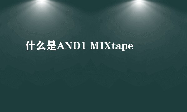 什么是AND1 MIXtape