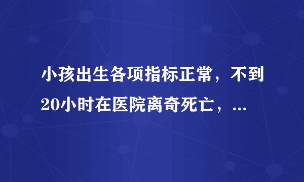小孩出生各项指标正常，不到20小时在医院离奇死亡，我该如何维权？