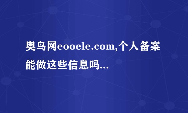 奥鸟网eooele.com,个人备案能做这些信息吗,你怎么看? - 知乎