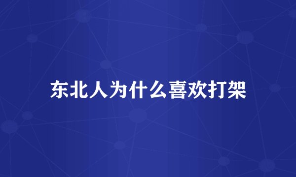 东北人为什么喜欢打架