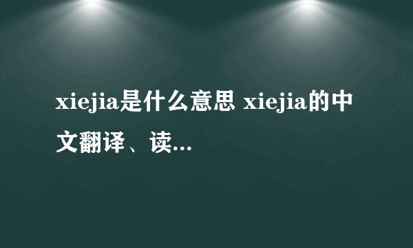 xiejia是什么意思 xiejia的中文翻译、读音、例句？