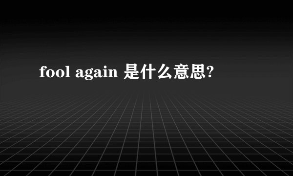 fool again 是什么意思?