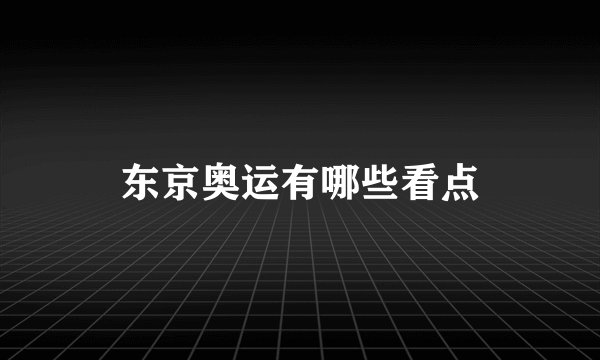 东京奥运有哪些看点