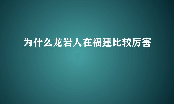 为什么龙岩人在福建比较厉害